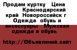 Продам куртку › Цена ­ 1 500 - Краснодарский край, Новороссийск г. Одежда, обувь и аксессуары » Мужская одежда и обувь   